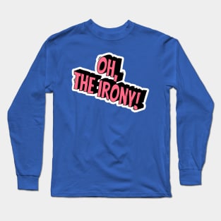 Oh, the irony! Long Sleeve T-Shirt